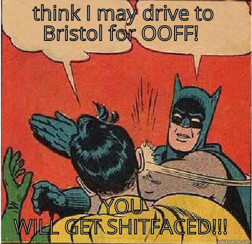 .  - THINK I MAY DRIVE TO BRISTOL FOR OOFF!  YOU WILL GET SHITFACED!!!  Batman Slapping Robin