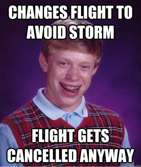 Changes flight to avoid storm Flight gets cancelled anyway  Bad Luck Brian