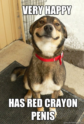 Very happy Has red crayon penis  Good Dog Greg