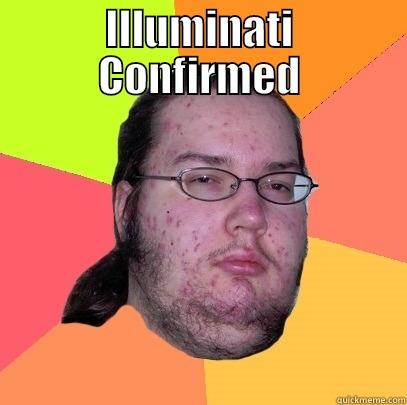 ILLUMINATI CONFIRMED  Butthurt Dweller