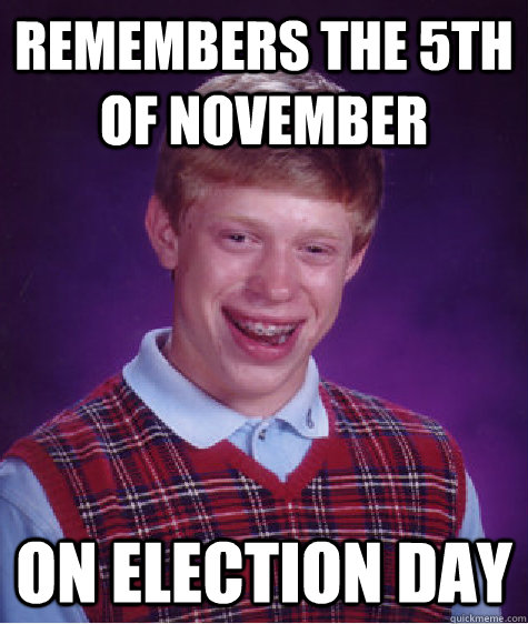 Remembers the 5th of November on election day  Bad Luck Brian