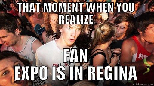 THAT MOMENT WHEN YOU REALIZE FAN EXPO IS IN REGINA Sudden Clarity Clarence