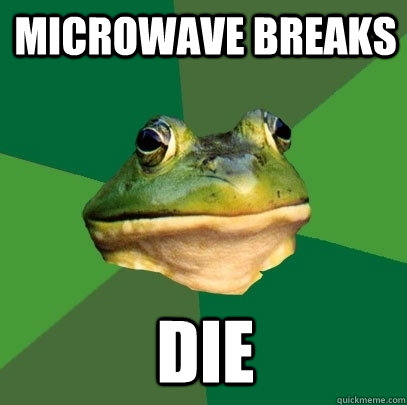 Microwave Breaks die - Microwave Breaks die  Foul Bachelor Frog