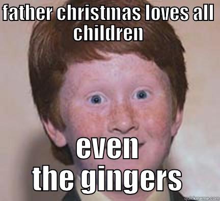 FATHER CHRISTMAS LOVES ALL CHILDREN EVEN THE GINGERS Over Confident Ginger