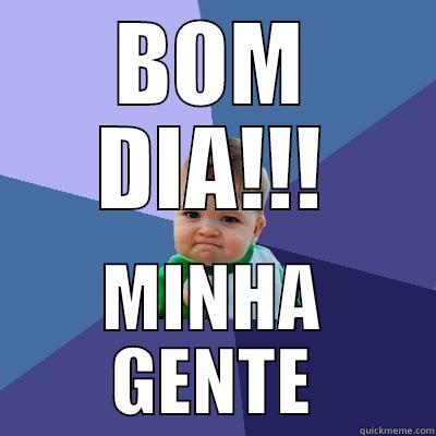 BOM DIA!!! MINHA GENTE Success Kid