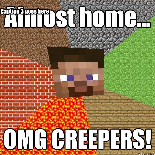 Almost home... OMG CREEPERS! Caption 3 goes here  Minecraft