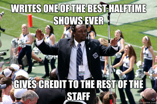 Writes one of the best halftime shows ever Gives credit to the rest of the staff  Good Guy Gregory Drane