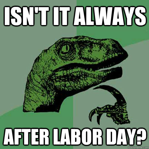 Isn't it Always After labor day? - Isn't it Always After labor day?  Philosoraptor