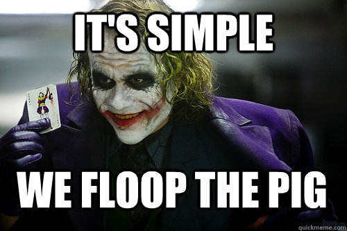 it's simple we floop the pig - it's simple we floop the pig  Jokers Simple Plan