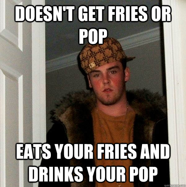 Doesn't Get Fries or Pop Eats your fries and drinks your pop  Scumbag Steve