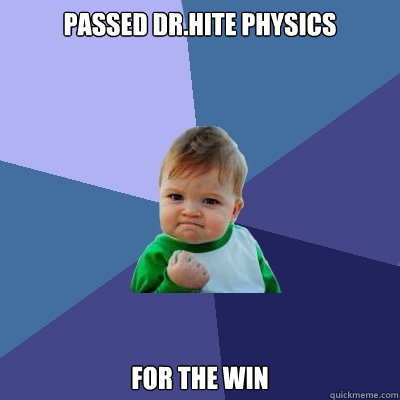 PASSED DR.HITE PHYSICS FOR THE WIN  Success Kid