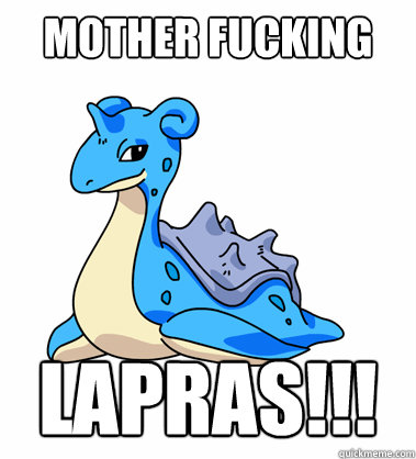 Mother fucking Lapras!!!  