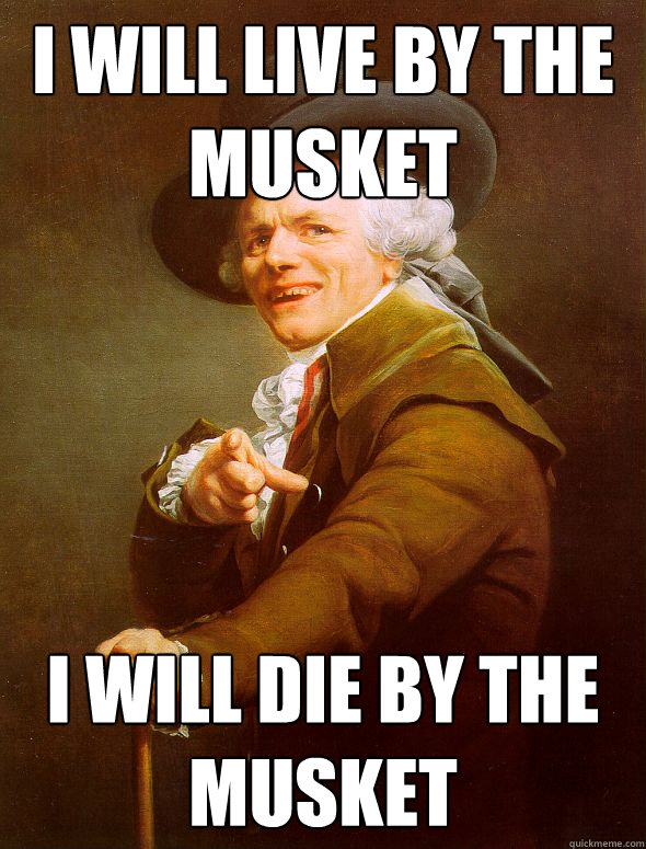 i will live by the musket i will die by the musket  Joseph Ducreux