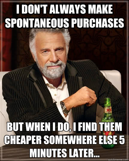 I don't always make spontaneous purchases But when i do, I find them cheaper somewhere else 5 minutes later... Caption 3 goes here - I don't always make spontaneous purchases But when i do, I find them cheaper somewhere else 5 minutes later... Caption 3 goes here  The Most Interesting Man In The World