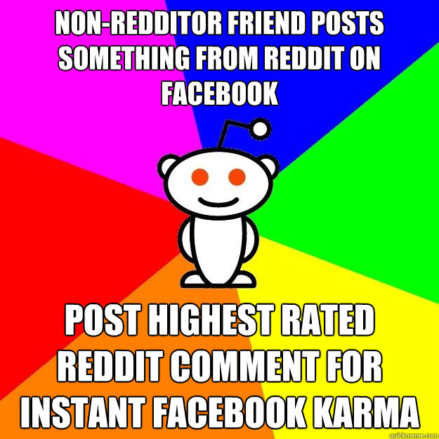 non-redditor friend posts something from reddit on facebook post highest rated reddit comment for instant facebook karma  Reddit Alien