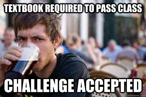 Textbook required to pass class Challenge accepted   Lazy College Senior