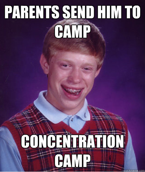 Parents send him to camp Concentration camp - Parents send him to camp Concentration camp  Bad Luck Brian