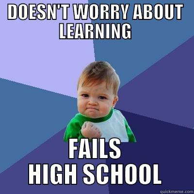 DOESN'T WORRY ABOUT LEARNING FAILS HIGH SCHOOL Success Kid