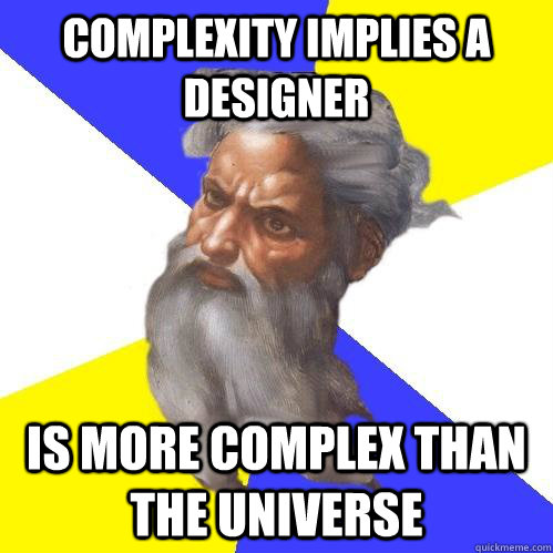 Complexity implies a designer is more complex than the universe  Advice God