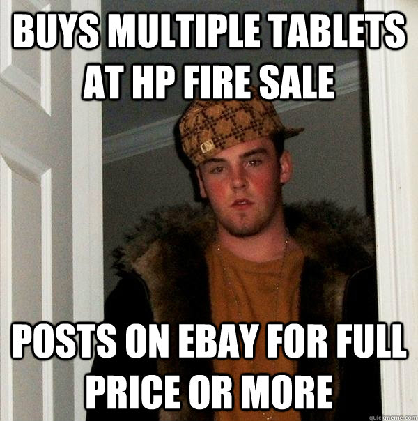 Buys multiple tablets at hp fire sale posts on ebay for full price or more  Scumbag Steve