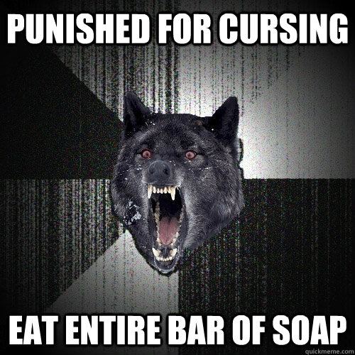 Punished for cursing eat entire bar of soap  Insanity Wolf