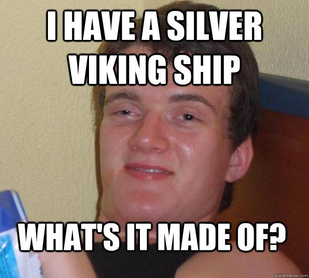 I have a silver viking ship What's it made of? - I have a silver viking ship What's it made of?  10 Guy