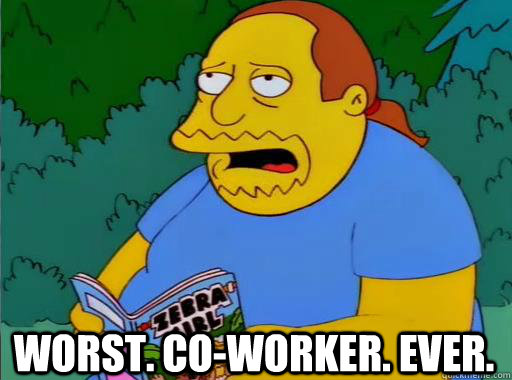 Worst. Co-worker. Ever.  Comic Book Guy