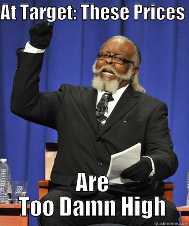College Students First Apartment... - AT TARGET: THESE PRICES  ARE TOO DAMN HIGH Jimmy McMillan