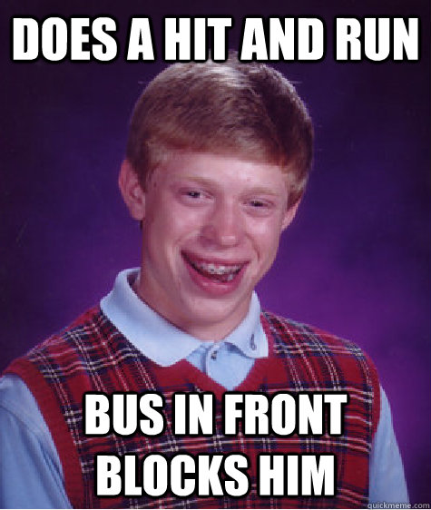 Does a hit and run Bus in front blocks him  Bad Luck Brian