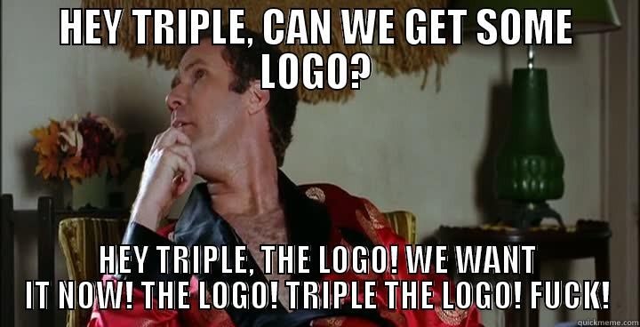 HEY TRIPLE, CAN WE GET SOME LOGO? HEY TRIPLE, THE LOGO! WE WANT IT NOW! THE LOGO! TRIPLE THE LOGO! FUCK! Misc