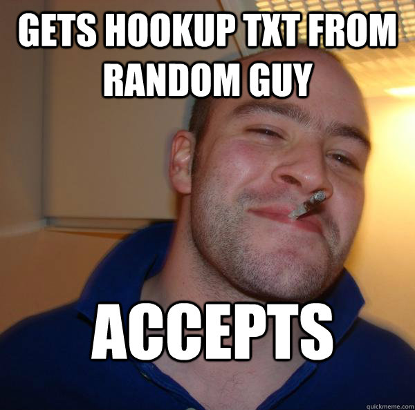 gets hookup txt from random guy accepts  Good Guy Greg 