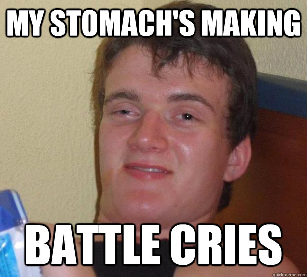 my stomach's making battle cries - my stomach's making battle cries  10 Guy