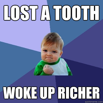 LOST A TOOTH WOKE UP RICHER - LOST A TOOTH WOKE UP RICHER  Success Kid