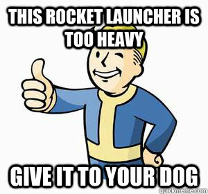 This rocket launcher is too heavy give it to your dog - This rocket launcher is too heavy give it to your dog  Vault Boy