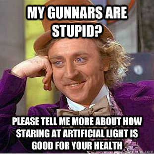 my gunnars are stupid? please tell me more about how staring at artificial light is good for your health - my gunnars are stupid? please tell me more about how staring at artificial light is good for your health  Condescending Wonka