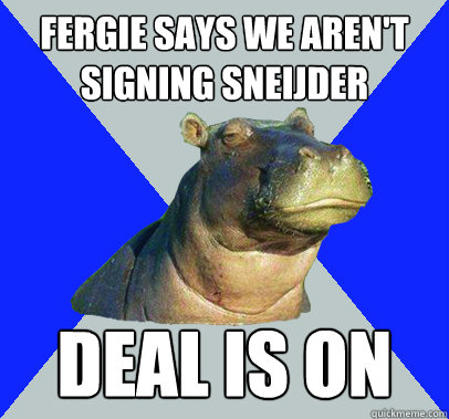 Fergie says we aren't signing Sneijder deal is on  Skeptical Hippo