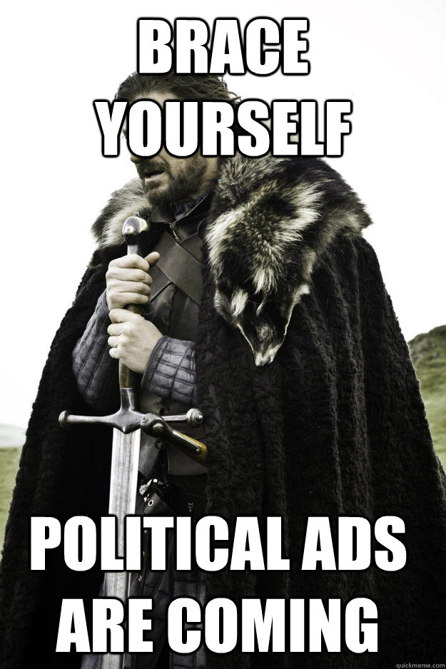 Brace yourself Political ads are coming  Winter is coming