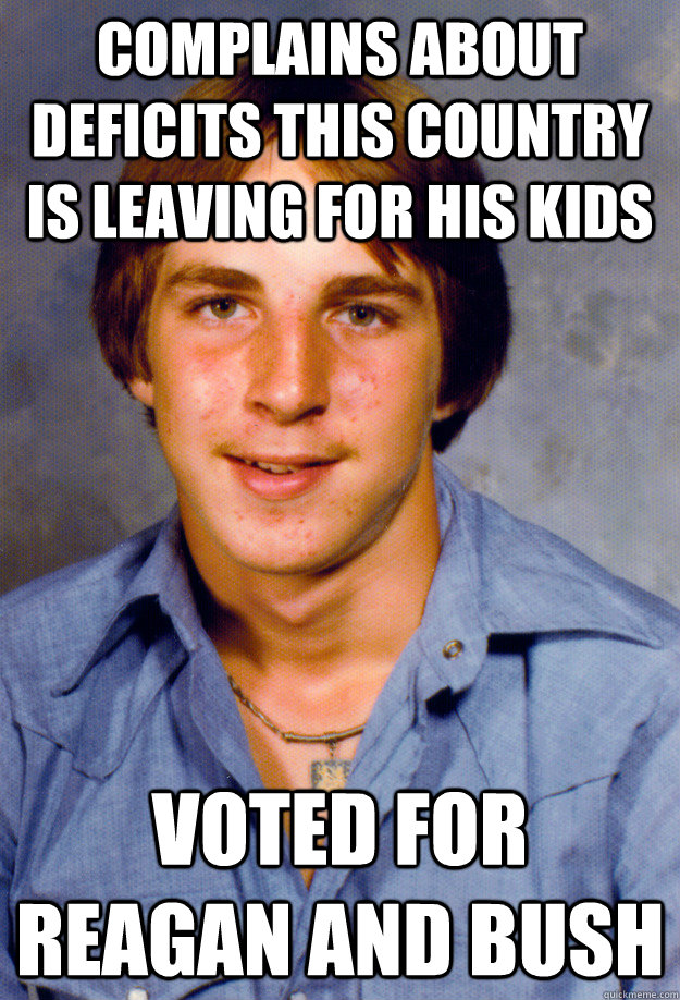 complains about deficits this country is leaving for his kids voted for reagan and bush - complains about deficits this country is leaving for his kids voted for reagan and bush  Old Economy Steven