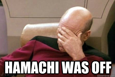 HAMACHI WAS OFF  - HAMACHI WAS OFF   Facepalm Picard