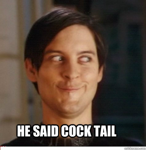 he said cock tail   Creepy Tobey Maguire