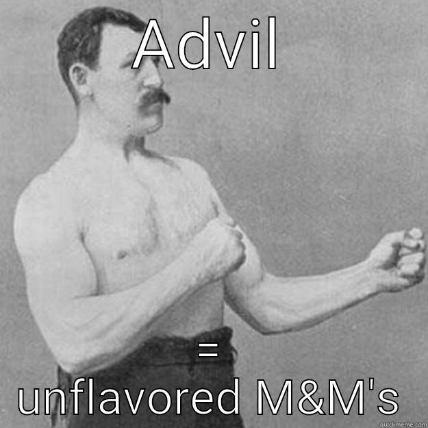 ADVIL = UNFLAVORED M&M'S overly manly man