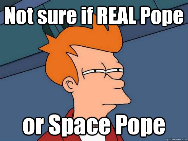 Not sure if REAL Pope or Space Pope  Futurama Fry