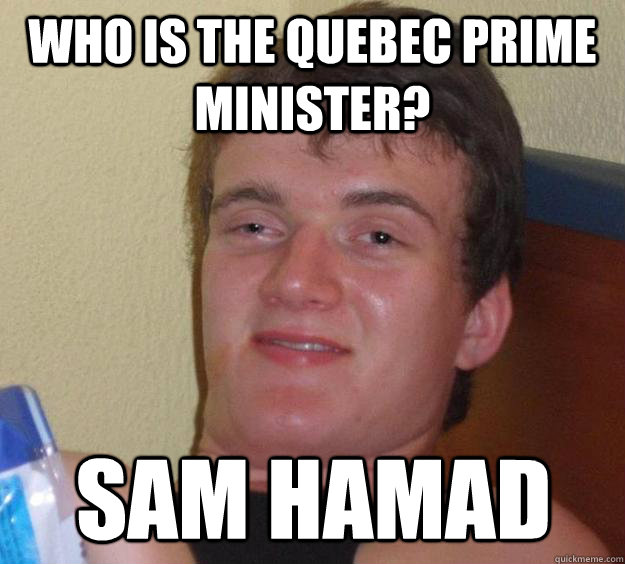 Who is the Quebec Prime minister? Sam hamad  10 Guy