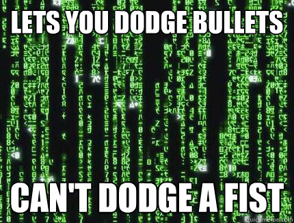 lets you dodge bullets can't dodge a fist - lets you dodge bullets can't dodge a fist  Scumbag Matrix