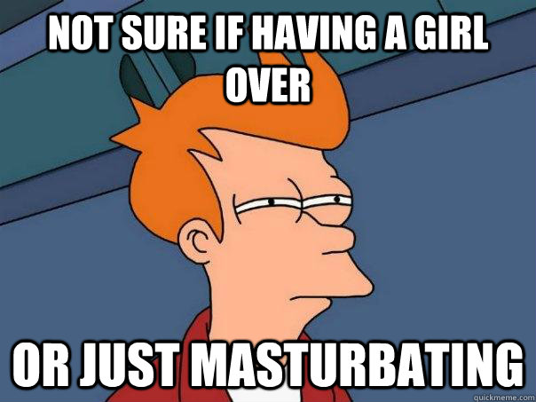 Not sure if having a girl over Or just masturbating  Futurama Fry