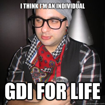 I think I'm an individual GDI for life  Oblivious Hipster