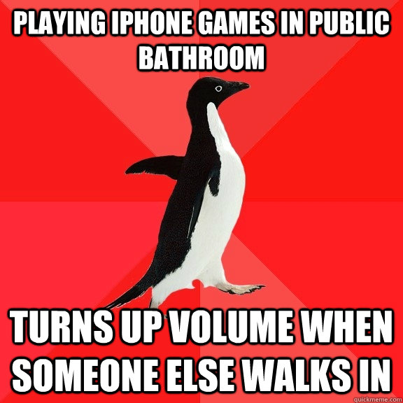 Playing iphone games in public bathroom turns up volume when someone else walks in  Socially Awesome Penguin