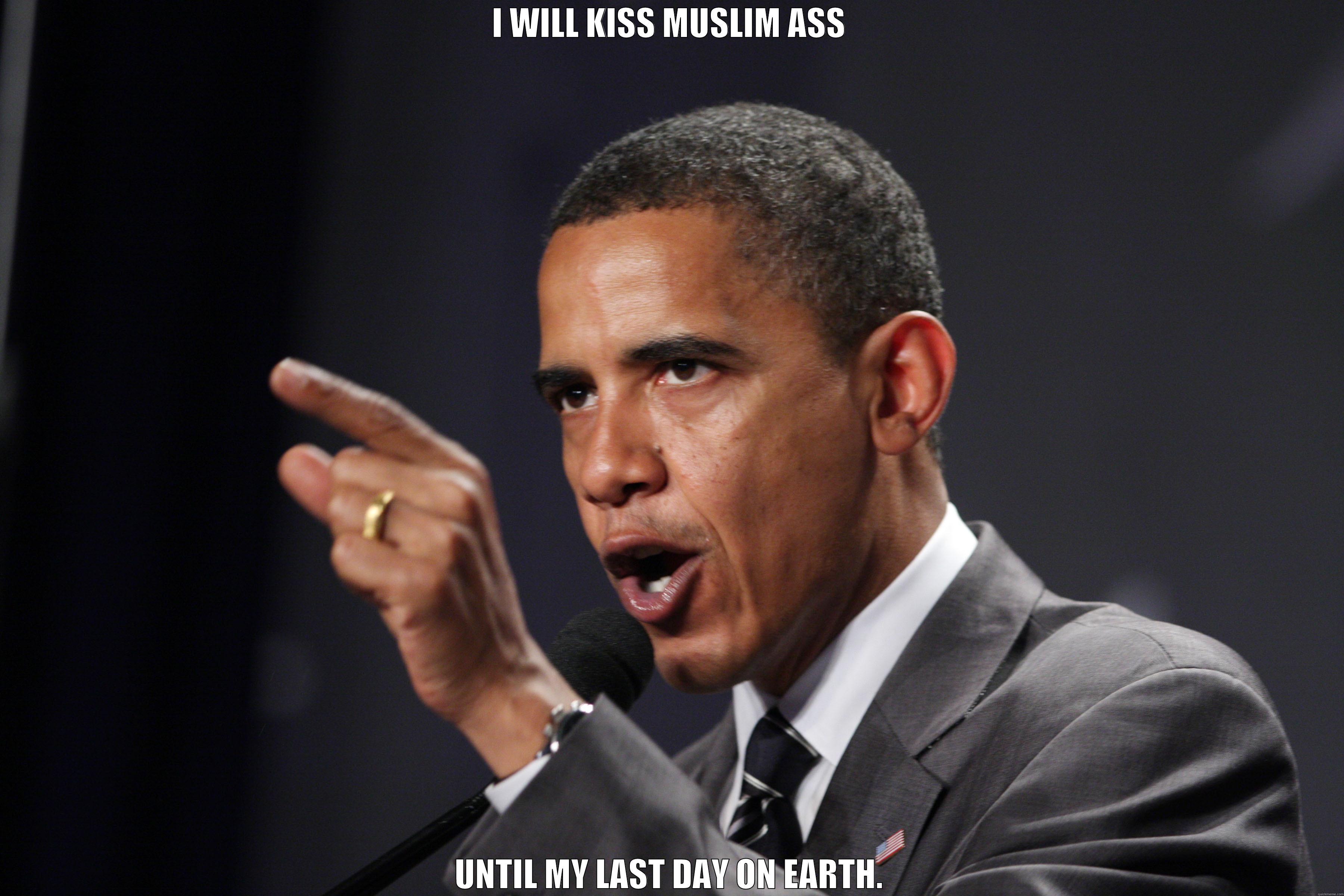 I WILL KISS MUSLIM ASS UNTIL MY LAST DAY ON EARTH. Misc