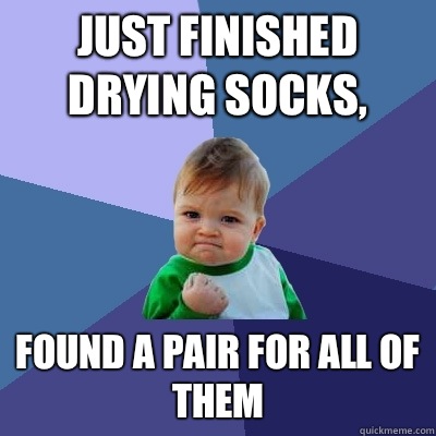 Just finished drying socks, Found a pair for all of them - Just finished drying socks, Found a pair for all of them  Success Kid