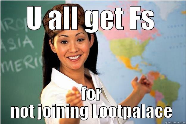 U ALL GET FS FOR NOT JOINING LOOTPALACE Scumbag Teacher